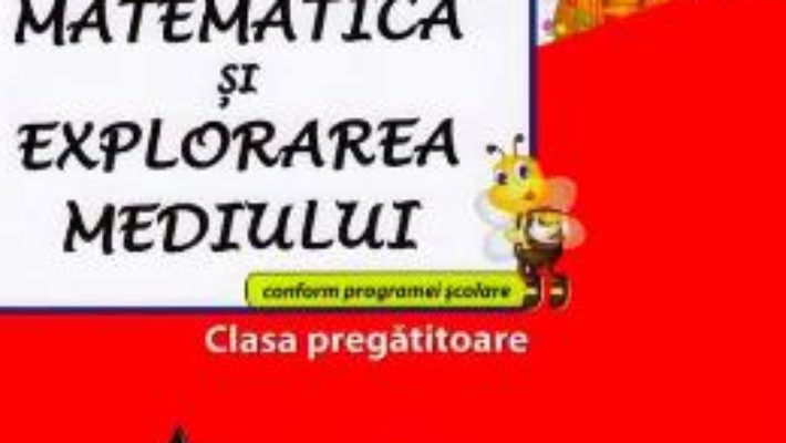 Cartea Matematica si explorarea mediului – Clasa pregatitoare – Culegere – Valentina Stefan-Caradeanu (download, pret, reducere)