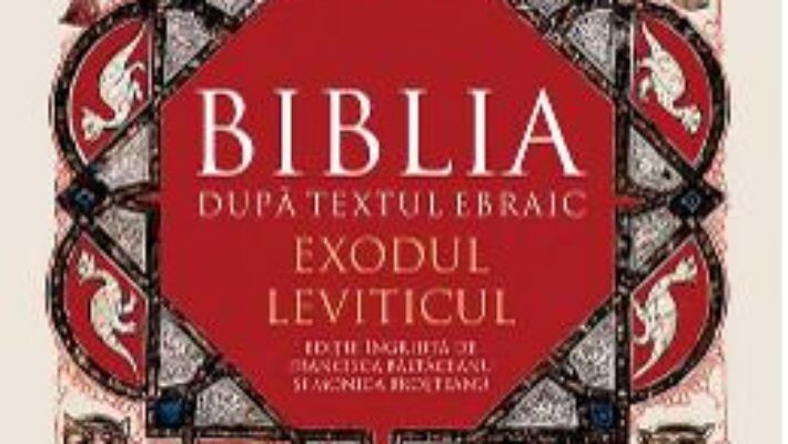 Cartea Biblia dupa textul ebraic: Exodul. Leviticul (download, pret, reducere)