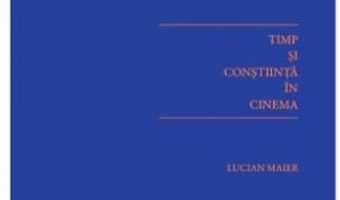 Cartea Timp si constiinta in cinema – Lucian Maier (download, pret, reducere)