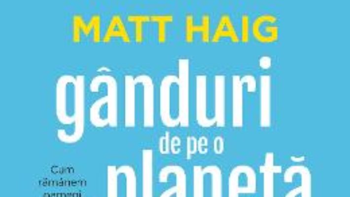 Cartea Ganduri de pe o planeta nervoasa – Matt Haig (download, pret, reducere)