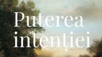 Cartea Puterea intentiei Ed. 3 – Wayne W. Dyer (download, pret, reducere)