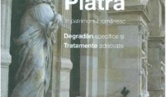 Cartea Piatra in patrimoniul romanesc. Degradari specifice si tratamente adecvate – Iulian Olteanu (download, pret, reducere)