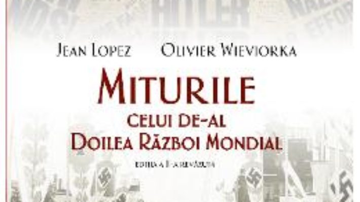 Cartea Miturile celui de-al Doilea Razboi Mondial ed.2 – Jean Lopez, Olivier Wieviorka (download, pret, reducere)