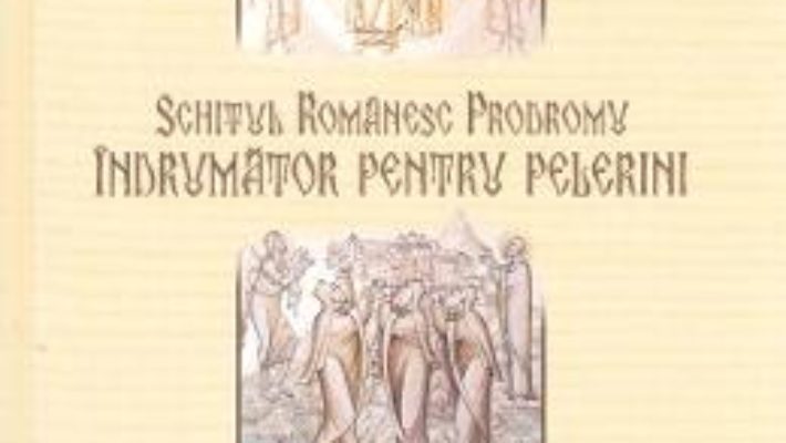 Cartea Schitul romanesc Prodromu. Indrumator pentru pelerini (download, pret, reducere)