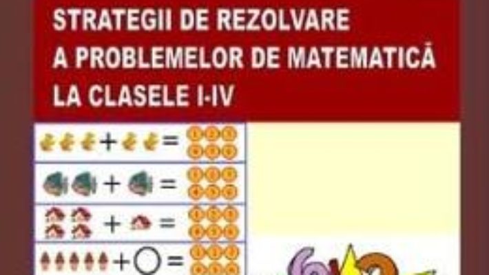 Cartea Strategii de rezolvare a problemelor de matematica la clasele I-IV – Alixandroaea Maria (download, pret, reducere)