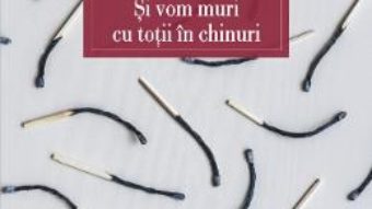 Cartea Si vom muri cu totii in chinuri – Bogdan Teodorescu (download, pret, reducere)