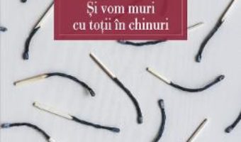 Cartea Si vom muri cu totii in chinuri – Bogdan Teodorescu (download, pret, reducere)