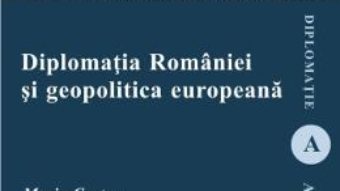 Cartea Diplomatia Romaniei si geopolitica europeana – Maria Costea (download, pret, reducere)