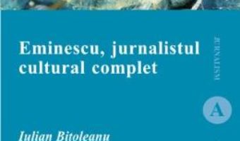 Cartea Eminescu, jurnalistul cultural complet – Iulian Bitoleanu (download, pret, reducere)