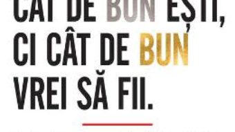 Cartea Nu conteaza cat de bun esti, ci cat de bun vrei sa fii – Paul Arden (download, pret, reducere)