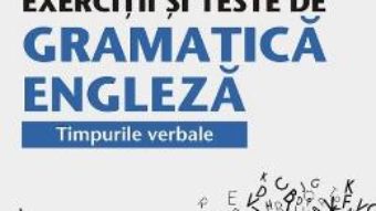 Cartea Exercitii si teste de gramatica engleza. Timpurile verbale – Georgiana Galateanu-Farnoaga (download, pret, reducere)