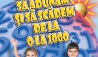 Cartea Sa invatam sa adunam si sa scadem de la 0 la 1000 – Clasa 2 – Gheorghe Adalbert Schneider (download, pret, reducere)