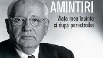 Cartea Amintiri. Viata mea inainte si dupa perestroika – Mihail Gorbaciov (download, pret, reducere)