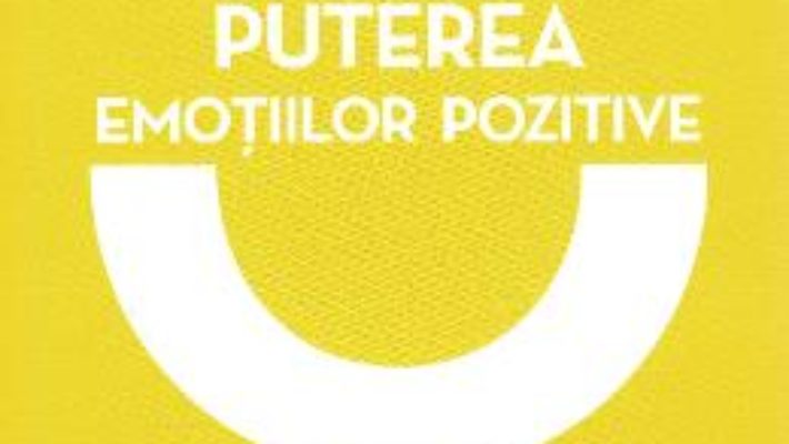 Cartea Puterea emotiilor pozitive – Barbara L. Fredrickson (download, pret, reducere)