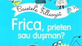 Cartea Caietele filliozat. Frica, prieten sau dusman? Activitati cu autocolante – Isabellle Filliozat (download, pret, reducere)