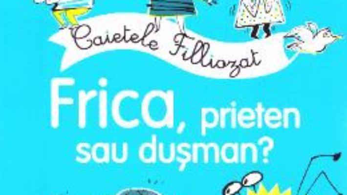 Cartea Caietele filliozat. Frica, prieten sau dusman? Activitati cu autocolante – Isabellle Filliozat (download, pret, reducere)