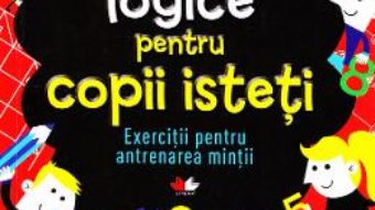 Cartea Jocuri logice pentru copii isteti. Exercitii pentru antrenarea mintii (download, pret, reducere)