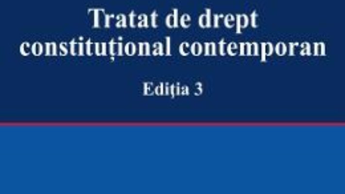 Cartea Tratat de drept constitutional contemporan Ed.3 – Cristian Ionescu (download, pret, reducere)