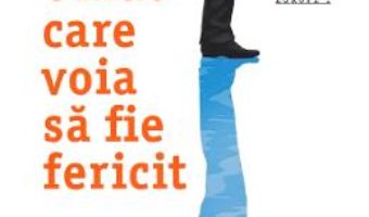 Cartea Omul care voia sa fie fericit – Laurent Gounelle (download, pret, reducere)