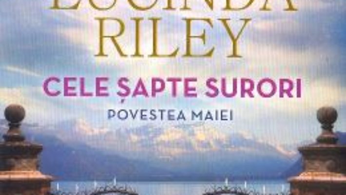 Cartea Cele sapte surori. Povestea Maiei – Lucinda Riley (download, pret, reducere)