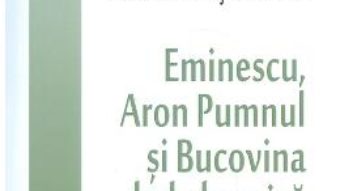 Cartea Eminescu, Aron Pumnul si Bucovina habsburgica – Valentin Cosereanu (download, pret, reducere)