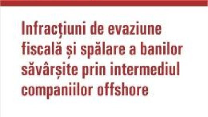 Cartea Infractiuni de evaziune fiscala si spalare a banilor savarsite prin intermediul companiilor offshore (download, pret, reducere)