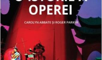 Cartea O istorie a operei – Carolyn Abbate, Roger Parker (download, pret, reducere)