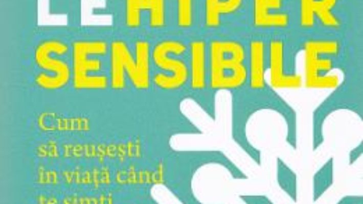 Cartea Persoanele hipersensibile – Elaine N. Aron (download, pret, reducere)