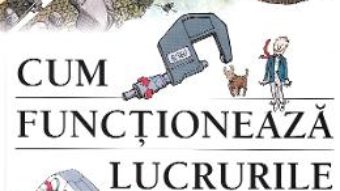 Cartea Cum functioneaza lucrurile – David Macaulay, Neil Ardley (download, pret, reducere)