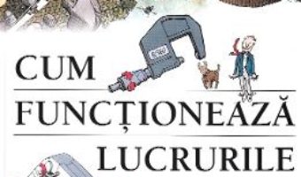 Cartea Cum functioneaza lucrurile – David Macaulay, Neil Ardley (download, pret, reducere)