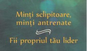 Cartea Minti sclipitoare, minti antrenate. Fii propriul tau lider – Augusto Cury (download, pret, reducere)