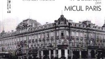 Cartea In Bucuresti prin micul Paris – Emanuel Badescu (download, pret, reducere)