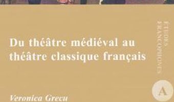 Cartea Du theatre medieval au theatre classique francais – Veronica Grecu (download, pret, reducere)