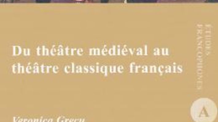 Cartea Du theatre medieval au theatre classique francais – Veronica Grecu (download, pret, reducere)