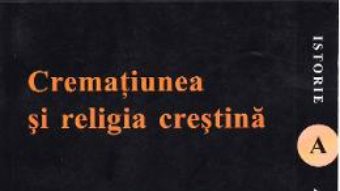 Cartea Crematiunea si religia crestina – Calinic I. Popp Serboianu (download, pret, reducere)