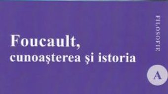 Cartea Foucault, cunoasterea si istoria – Lucian Popescu (download, pret, reducere)