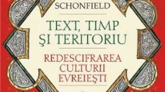 Cartea Text, timp si teritoriu. Redescifrarea culturii evreiesti – Jeremy Schonfield (download, pret, reducere)