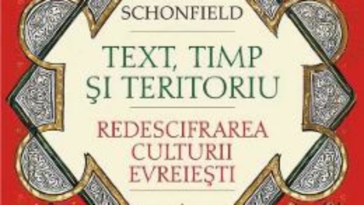 Cartea Text, timp si teritoriu. Redescifrarea culturii evreiesti – Jeremy Schonfield (download, pret, reducere)