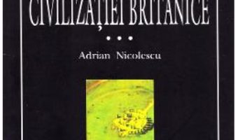 Cartea Istoria civilizatiei britanice Vol.3: Secolul al XVIII-lea: 1714-1837 – Adrian Nicolescu (download, pret, reducere)