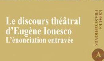 Cartea Le discours theatral d’Eugene Ionesco. L’enonciation entravee – Raluca Balaita (download, pret, reducere)