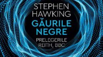 Cartea Gaurile negre. Prelegerile Reith, BBC – Stephen Hawking (download, pret, reducere)