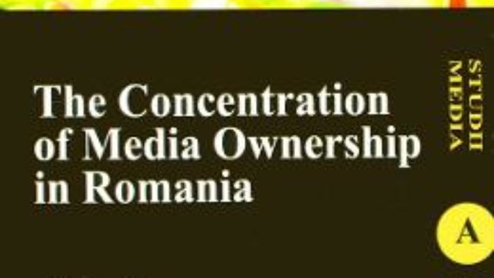 Cartea The Concentration of Media Ownership in Romania – Adina Baya (download, pret, reducere)