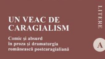 Cartea Un veac de caragialism – Loredana Ilie (download, pret, reducere)