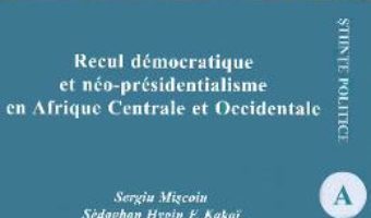 Cartea Recul democratique et neo-presidentialisme en Afrique Centrale et Occidentale – Sergiu Miscoiu, Sedagban Mygin F.Kakai, Kokou Folly L. Hetcheli (download, pret, reducere)