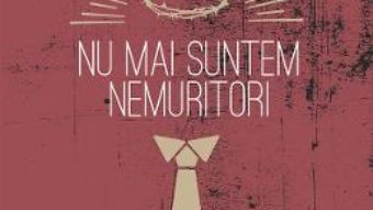 Cartea Nu mai suntem nemuritori – Andrei Craciun (download, pret, reducere)