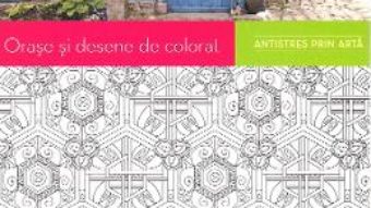 Cartea Orase si desene de colorat. Antistres prin arta (download, pret, reducere)