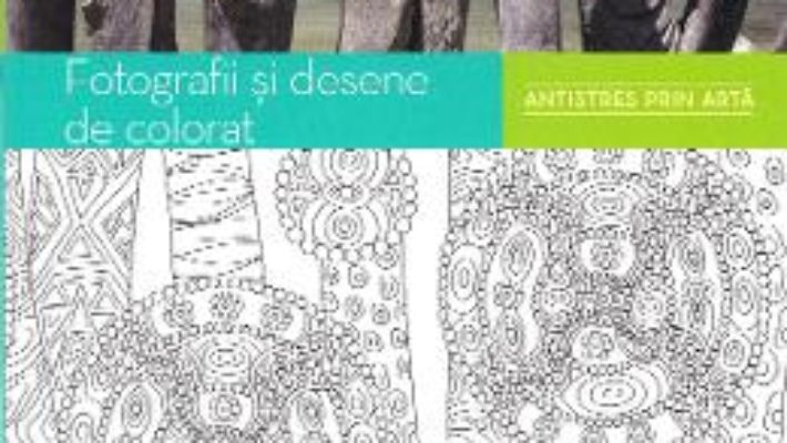 Cartea Fotografii si desene de colorat. Antistres prin arta (download, pret, reducere)