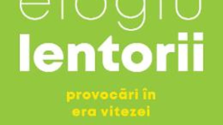 Cartea Elogiu lentorii. Provocari in era vitezei – Carl Honore (download, pret, reducere)