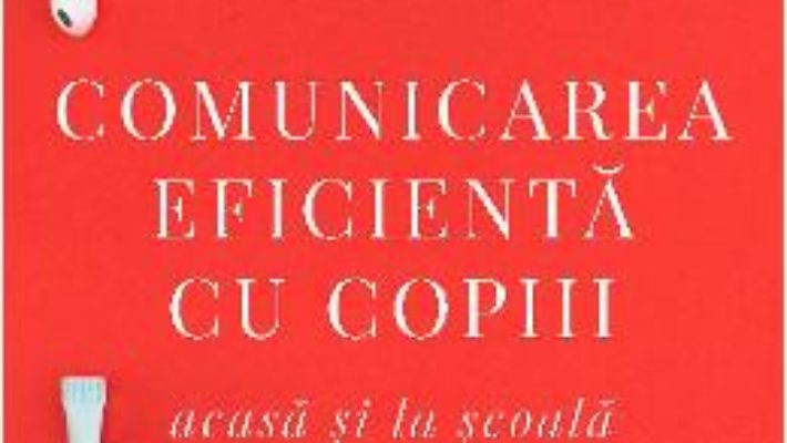 Cartea Comunicarea eficienta cu copiii – Adele Faber, Elaine Mazlish, Lisa Nyberg (download, pret, reducere)