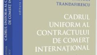 Cartea Cadrul uniform al contractului de comert international – Bogdan Cristian Trandafirescu (download, pret, reducere)